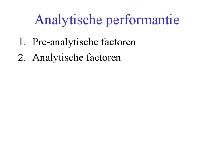 Analytische performantie 1. Pre-analytische factoren 2. Analytische factoren 