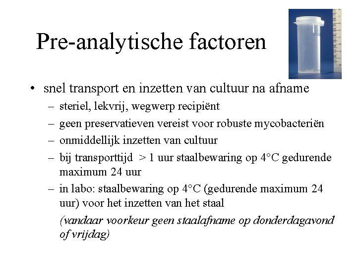 Pre-analytische factoren • snel transport en inzetten van cultuur na afname – – steriel,