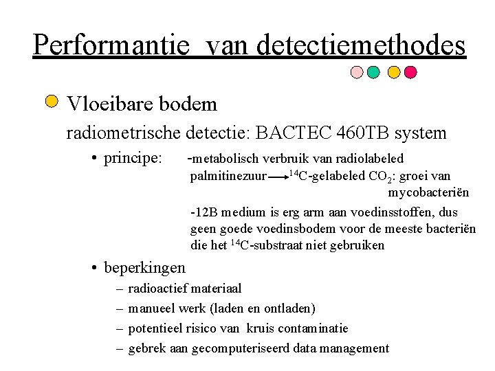 Performantie van detectiemethodes Vloeibare bodem radiometrische detectie: BACTEC 460 TB system • principe: -metabolisch