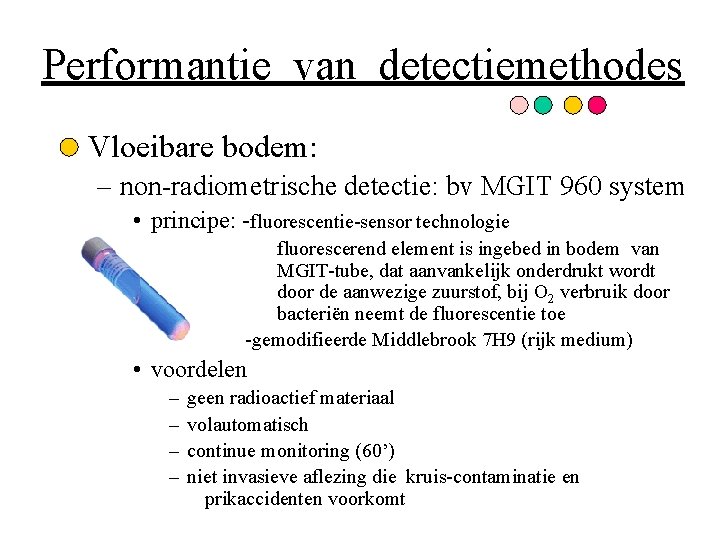 Performantie van detectiemethodes Vloeibare bodem: – non-radiometrische detectie: bv MGIT 960 system • principe: