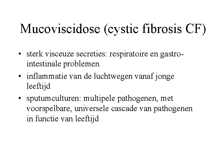 Mucoviscidose (cystic fibrosis CF) • sterk visceuze secreties: respiratoire en gastrointestinale problemen • inflammatie