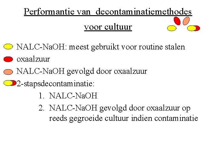 Performantie van decontaminatiemethodes voor cultuur • • NALC-Na. OH: meest gebruikt voor routine stalen