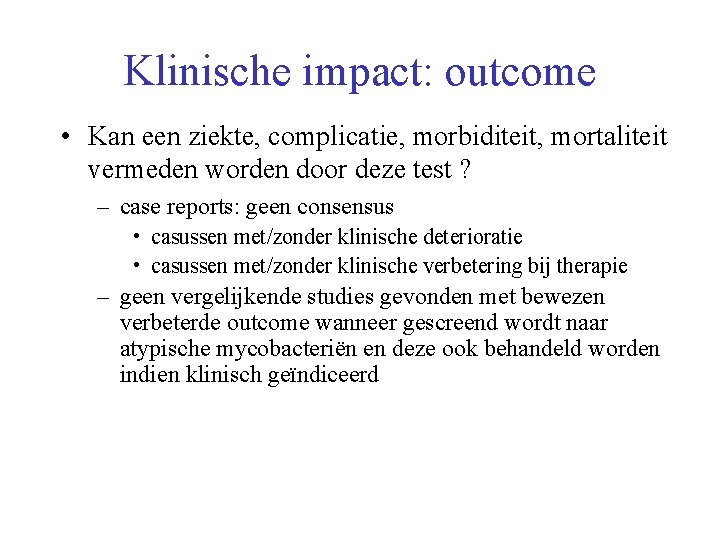 Klinische impact: outcome • Kan een ziekte, complicatie, morbiditeit, mortaliteit vermeden worden door deze