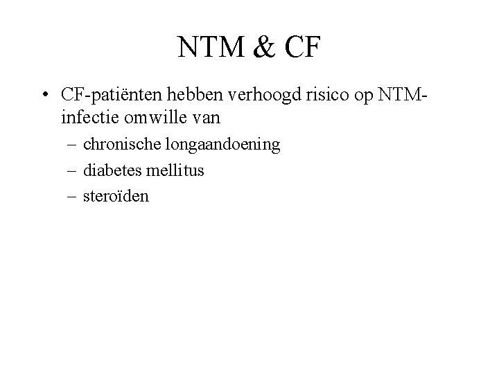 NTM & CF • CF-patiënten hebben verhoogd risico op NTMinfectie omwille van – chronische