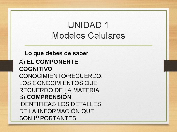 UNIDAD 1 Modelos Celulares Lo que debes de saber A) EL COMPONENTE COGNITIVO CONOCIMIENTO/RECUERDO: