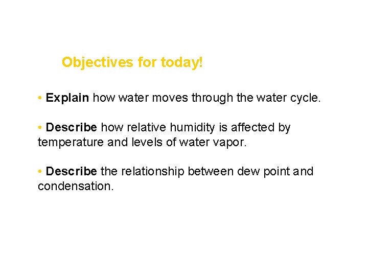 Objectives for today! • Explain how water moves through the water cycle. • Describe