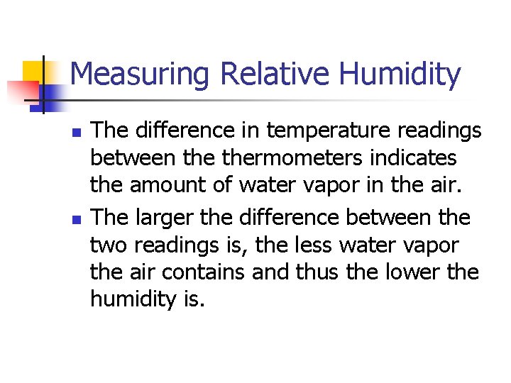 Measuring Relative Humidity n n The difference in temperature readings between thermometers indicates the