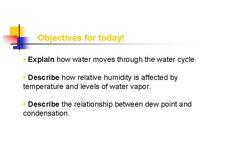 Objectives for today! • Explain how water moves through the water cycle. • Describe
