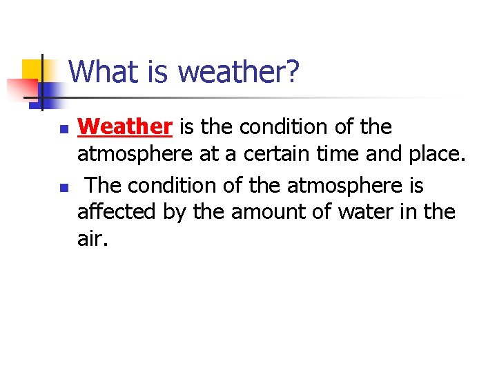 What is weather? n n Weather is the condition of the atmosphere at a