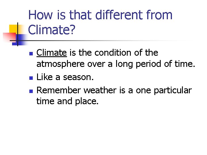 How is that different from Climate? n n n Climate is the condition of