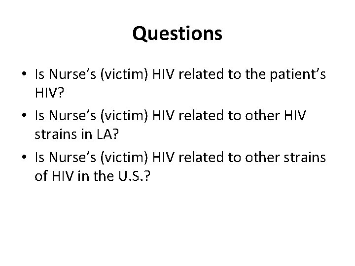 Questions • Is Nurse’s (victim) HIV related to the patient’s HIV? • Is Nurse’s