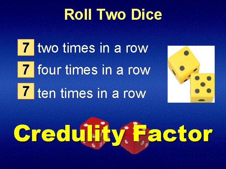 Roll Two Dice 7 two times in a row 7 four times in a
