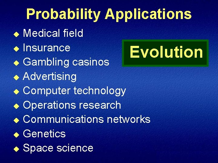 Probability Applications Medical field u Insurance Evolution u Gambling casinos u Advertising u Computer