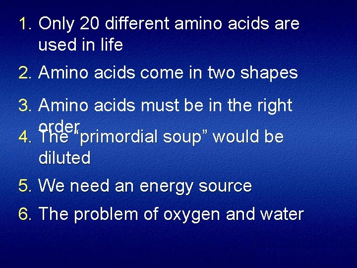 1. Only 20 different amino acids are used in life 2. Amino acids come