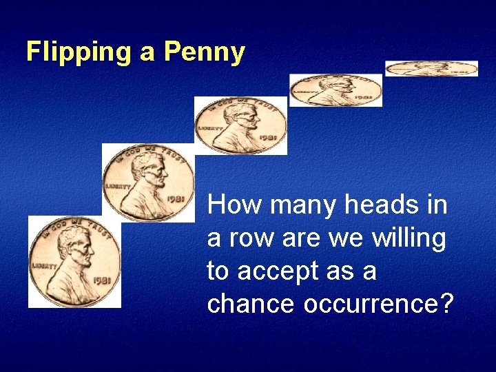 Flipping a Penny How many heads in a row are we willing to accept