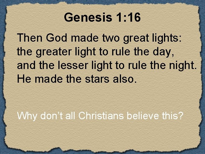 Genesis 1: 16 Then God made two great lights: the greater light to rule