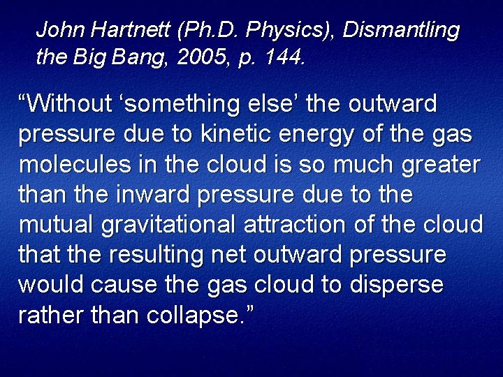 John Hartnett (Ph. D. Physics), Dismantling the Big Bang, 2005, p. 144. “Without ‘something