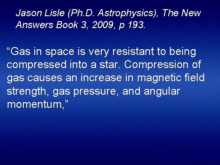 Jason Lisle (Ph. D. Astrophysics), The New Answers Book 3, 2009, p 193. “Gas