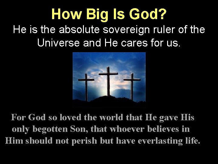 How Big Is God? He is the absolute sovereign ruler of the Universe and