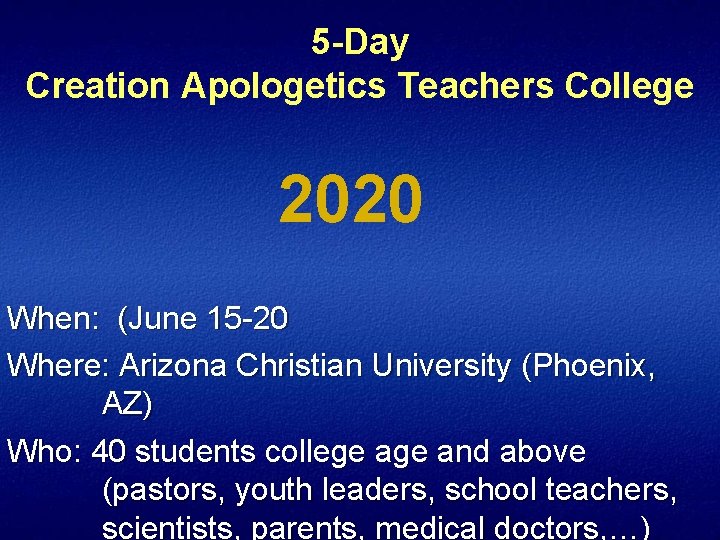 5 -Day Creation Apologetics Teachers College 2020 When: (June 15 20 Where: Arizona Christian