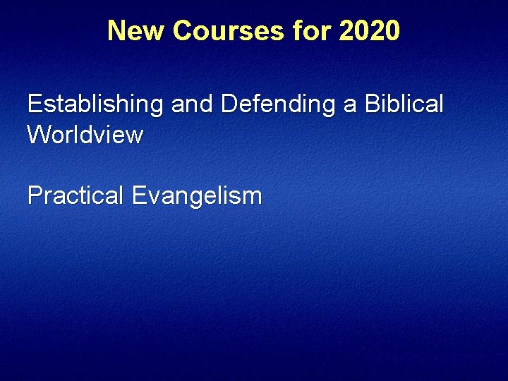 New Courses for 2020 Establishing and Defending a Biblical Worldview Practical Evangelism 