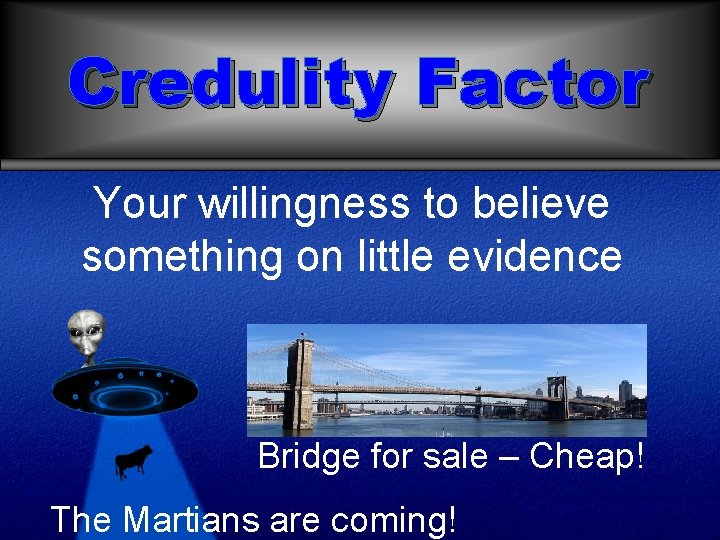 Credulity Factor Your willingness to believe something on little evidence Bridge for sale –