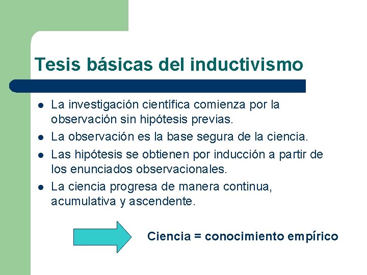Tesis básicas del inductivismo l l La investigación científica comienza por la observación sin