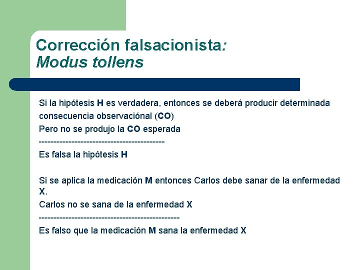 Corrección falsacionista: Modus tollens Si la hipótesis H es verdadera, entonces se deberá producir