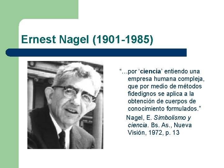 Ernest Nagel (1901 -1985) “…por ‘ciencia’ entiendo una empresa humana compleja, que por medio