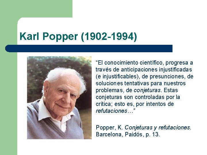 Karl Popper (1902 -1994) “El conocimiento científico, progresa a través de anticipaciones injustificadas (e