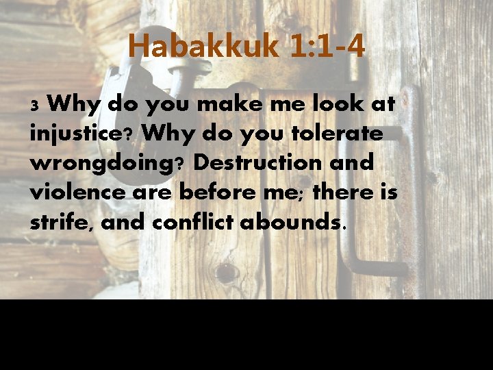 Habakkuk 1: 1 -4 3 Why do you make me look at injustice? Why