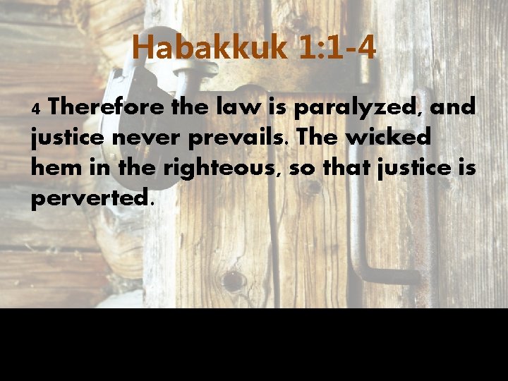 Habakkuk 1: 1 -4 4 Therefore the law is paralyzed, and justice never prevails.