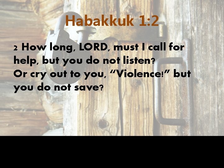 Habakkuk 1: 2 2 How long, LORD, must I call for help, but you