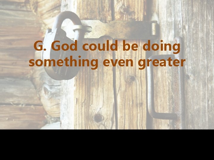 G. God could be doing something even greater 