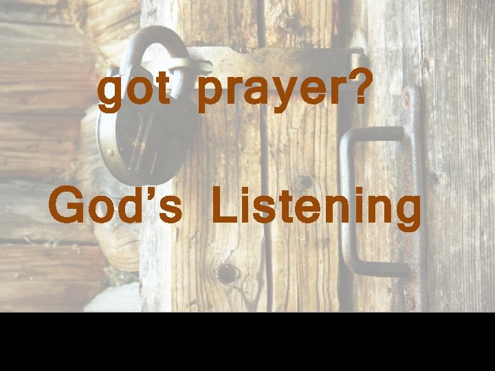 got prayer? God’s Listening 