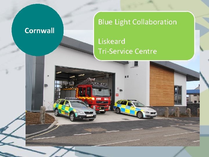 Cornwall Blue Light Collaboration Liskeard Tri-Service Centre 