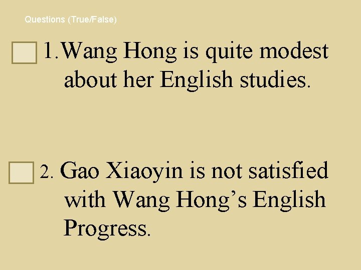 Questions (True/False) T 1. Wang Hong is quite modest about her English studies. F