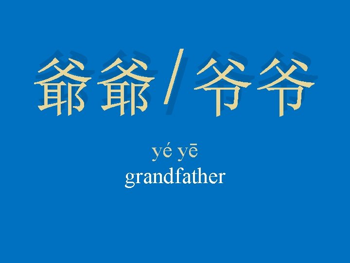 爺爺/爷爷 yé yē grandfather 