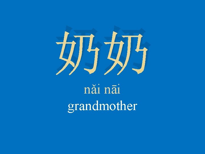 奶奶 nǎi nāi grandmother 