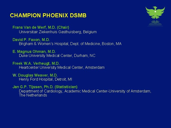 CHAMPION PHOENIX DSMB Frans Van de Werf, M. D. (Chair) Universitair Ziekenhuis Gasthuisberg, Belgium