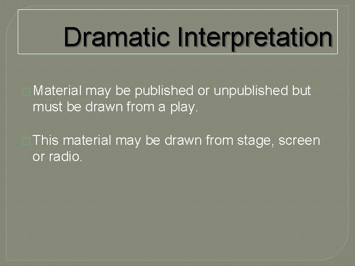 Dramatic Interpretation � Material may be published or unpublished but must be drawn from