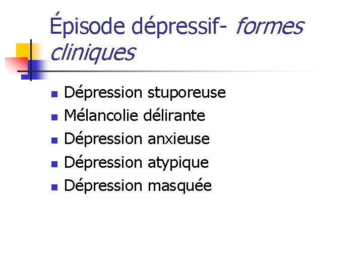 Épisode dépressif- formes cliniques n n n Dépression stuporeuse Mélancolie délirante Dépression anxieuse Dépression
