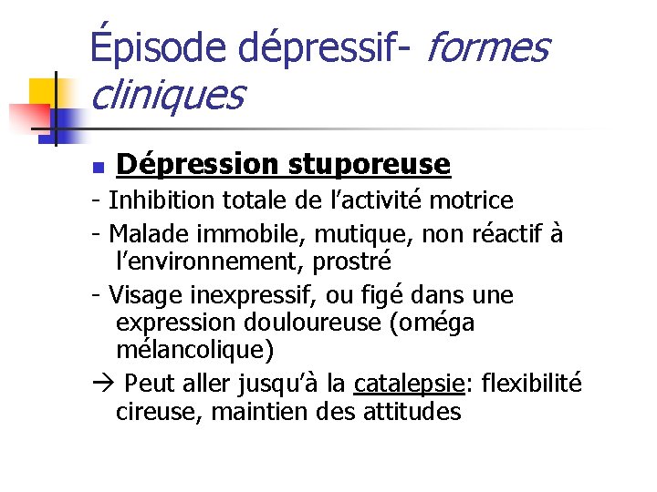 Épisode dépressif- formes cliniques n Dépression stuporeuse - Inhibition totale de l’activité motrice -