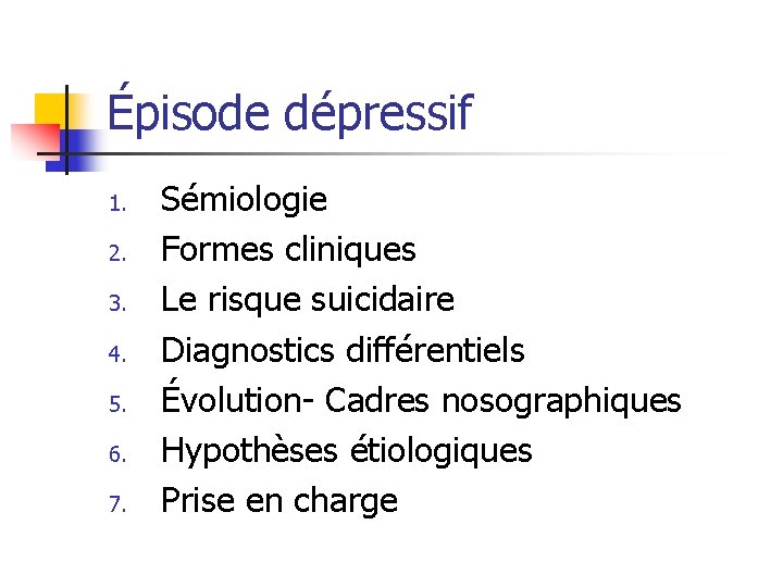 Épisode dépressif 1. 2. 3. 4. 5. 6. 7. Sémiologie Formes cliniques Le risque