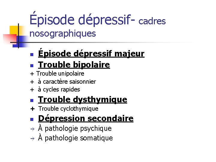Épisode dépressif- cadres nosographiques n n Épisode dépressif majeur Trouble bipolaire + Trouble unipolaire