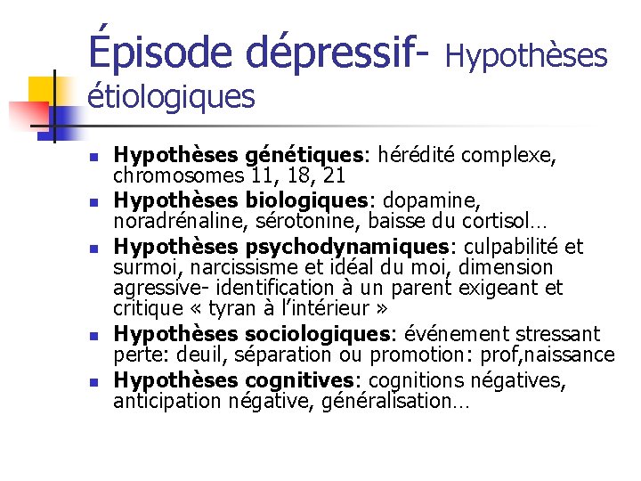 Épisode dépressif- Hypothèses étiologiques n n n Hypothèses génétiques: hérédité complexe, chromosomes 11, 18,