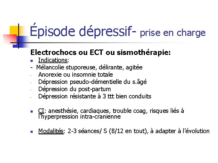 Épisode dépressif- prise en charge Electrochocs ou ECT ou sismothérapie: Indications: - Mélancolie stuporeuse,