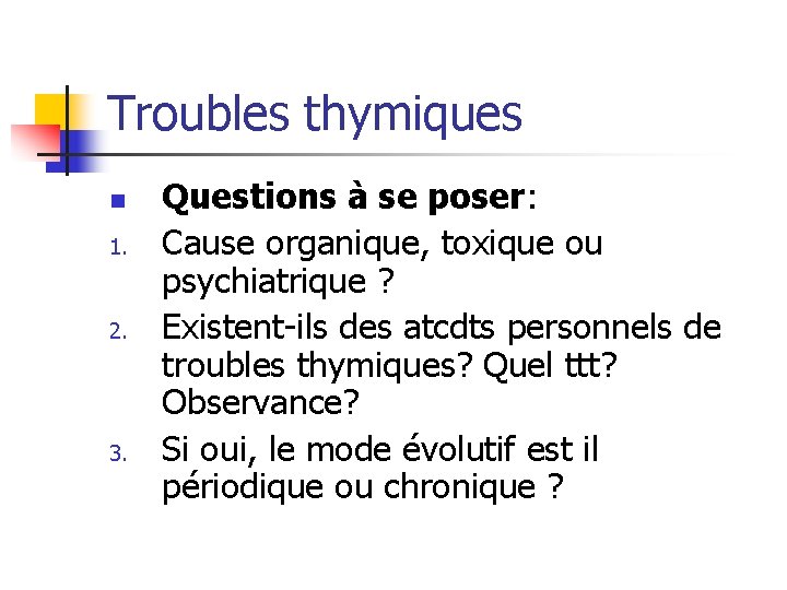 Troubles thymiques n 1. 2. 3. Questions à se poser: Cause organique, toxique ou