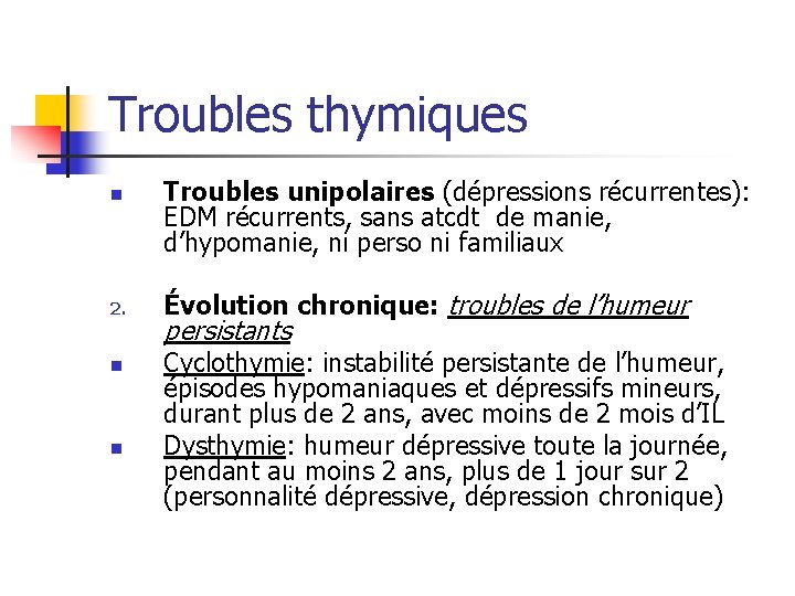Troubles thymiques n 2. n n Troubles unipolaires (dépressions récurrentes): EDM récurrents, sans atcdt