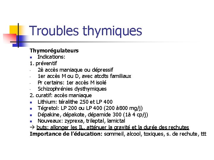 Troubles thymiques Thymorégulateurs n Indications: 1. préventif 2è accès maniaque ou dépressif 1 er